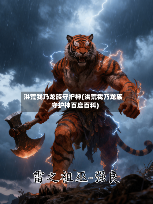 洪荒我乃龙族守护神(洪荒我乃龙族守护神百度百科)-第1张图片
