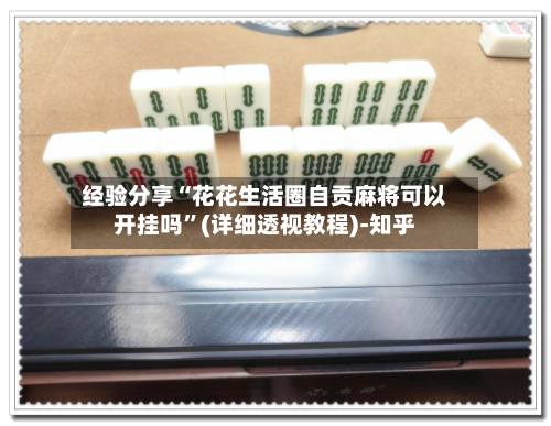 经验分享“花花生活圈自贡麻将可以开挂吗”(详细透视教程)-知乎-第1张图片