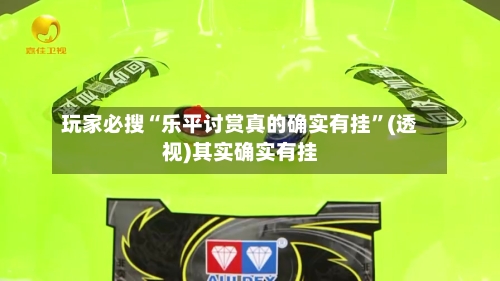 玩家必搜“乐平讨赏真的确实有挂”(透视)其实确实有挂-第1张图片