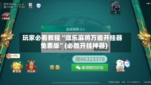 玩家必看教程“微乐麻将万能开挂器免费版	”(必胜开挂神器)-第1张图片
