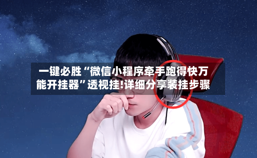 一键必胜“微信小程序牵手跑得快万能开挂器”透视挂!详细分享装挂步骤-第1张图片
