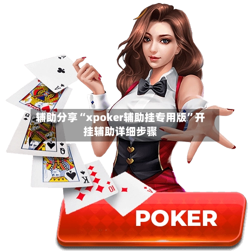 辅助分享“xpoker辅助挂专用版”开挂辅助详细步骤-第1张图片