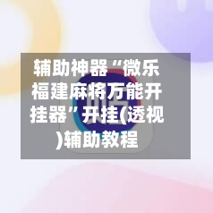 辅助神器“微乐福建麻将万能开挂器	”开挂(透视)辅助教程-第1张图片