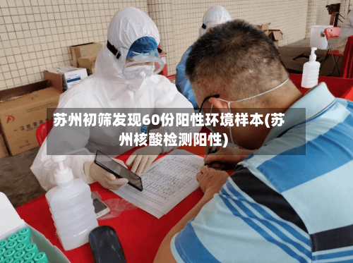 苏州初筛发现60份阳性环境样本(苏州核酸检测阳性)-第1张图片