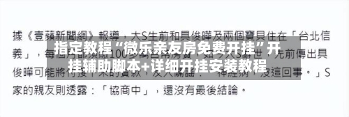 指定教程“微乐亲友房免费开挂”开挂辅助脚本+详细开挂安装教程-第1张图片