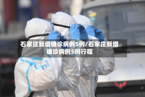 石家庄新增确诊病例5例/石家庄新增确诊病例5例行程-第1张图片