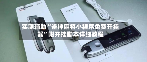 实测辅助“雀神麻将小程序免费开挂器	”附开挂脚本详细教程-第1张图片