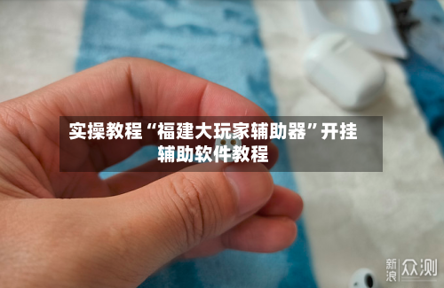 实操教程“福建大玩家辅助器	”开挂辅助软件教程-第1张图片