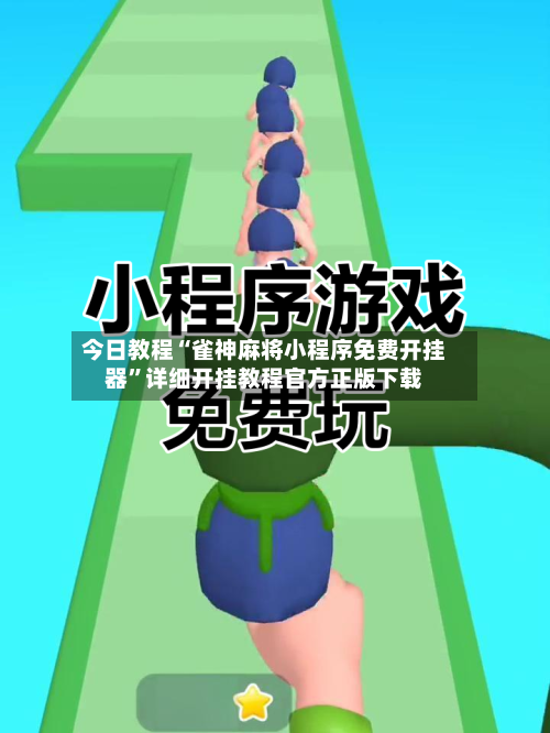 今日教程“雀神麻将小程序免费开挂器	”详细开挂教程官方正版下载-第1张图片