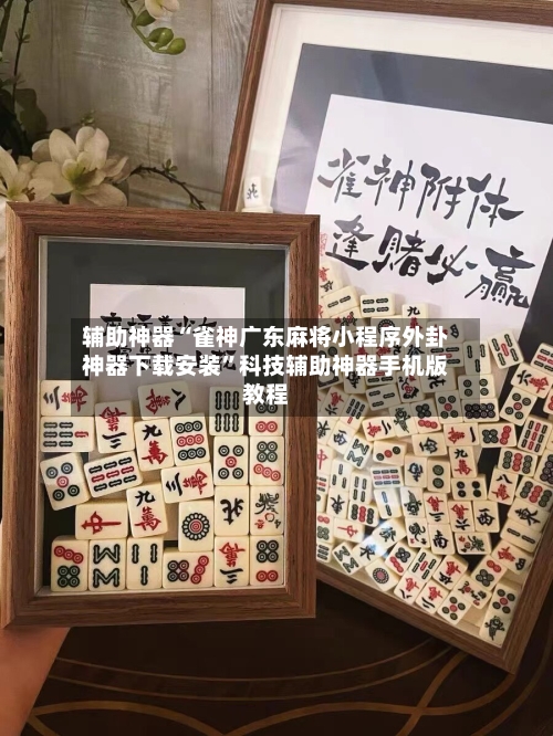 辅助神器“雀神广东麻将小程序外卦神器下载安装”科技辅助神器手机版教程-第1张图片