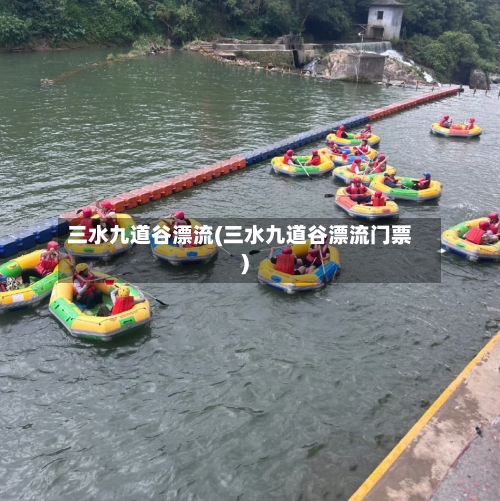 三水九道谷漂流(三水九道谷漂流门票)-第1张图片