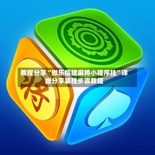 教程分享“微乐福建麻将小程序挂”详细分享装挂步骤教程-第1张图片
