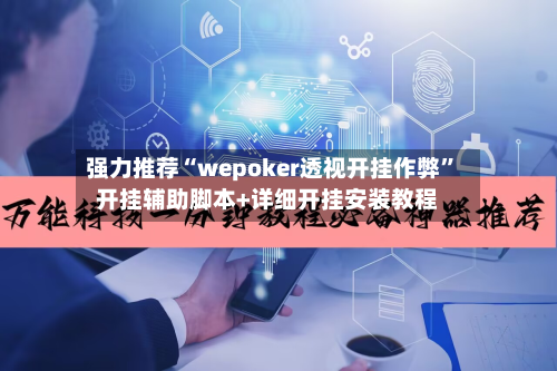 强力推荐“wepoker透视开挂作弊”开挂辅助脚本+详细开挂安装教程-第1张图片