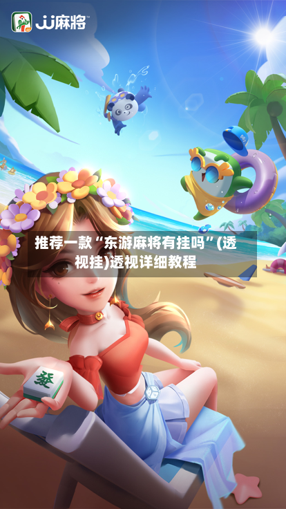 推荐一款“东游麻将有挂吗	”(透视挂)透视详细教程-第1张图片