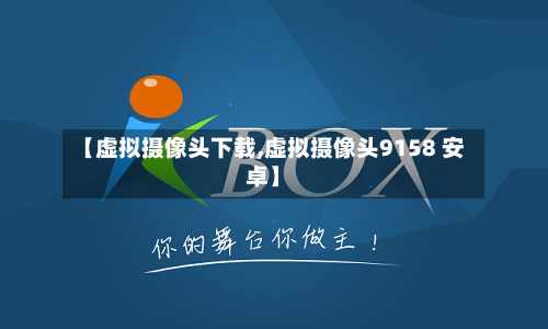 【虚拟摄像头下载,虚拟摄像头9158 安卓】-第1张图片