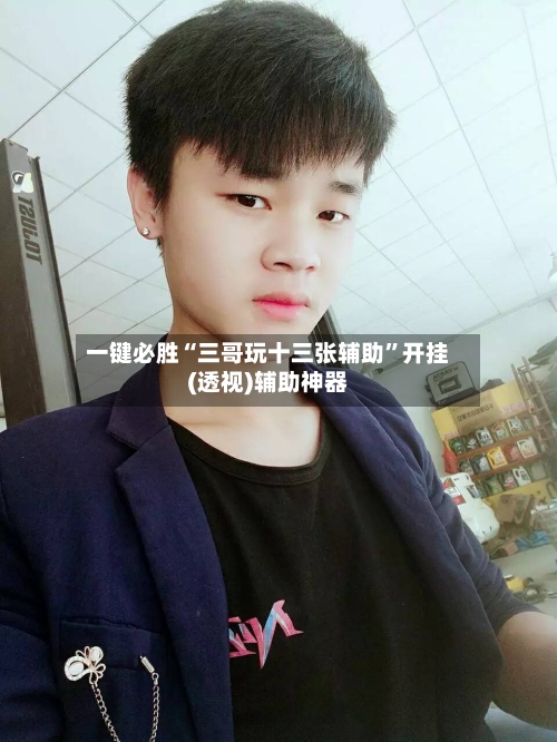 一键必胜“三哥玩十三张辅助”开挂(透视)辅助神器-第1张图片