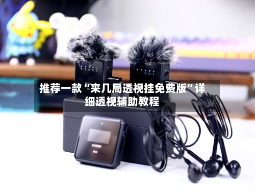 推荐一款“来几局透视挂免费版”详细透视辅助教程-第1张图片