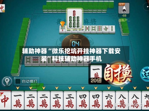 辅助神器“微乐挖坑开挂神器下载安装	”科技辅助神器手机-第1张图片