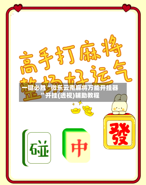 一键必胜“微乐云南麻将万能开挂器”开挂(透视)辅助教程-第1张图片