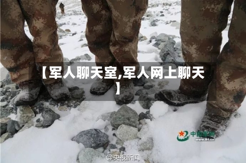 【军人聊天室,军人网上聊天】-第1张图片