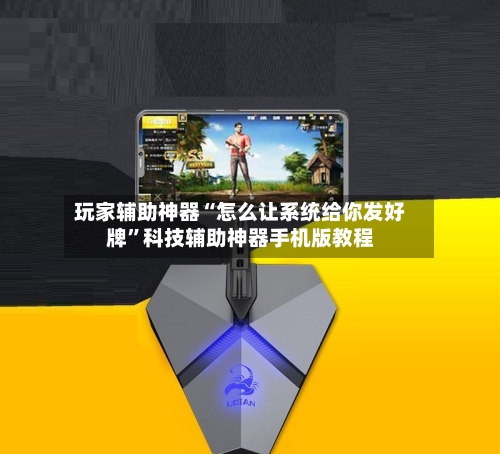 玩家辅助神器“怎么让系统给你发好牌”科技辅助神器手机版教程-第1张图片