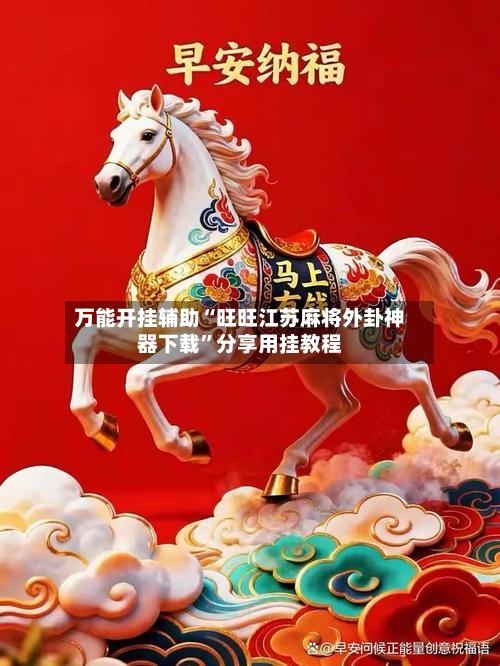 万能开挂辅助“旺旺江苏麻将外卦神器下载	”分享用挂教程-第1张图片