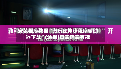 安装程序教程“微乐雀神小程序辅助器下载”(透视)其实确实有挂-第1张图片