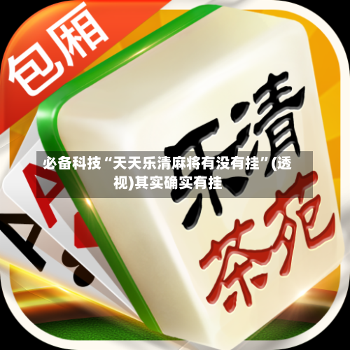 必备科技“天天乐清麻将有没有挂	”(透视)其实确实有挂-第1张图片