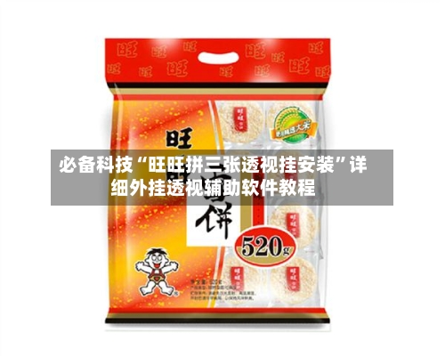 必备科技“旺旺拼三张透视挂安装	”详细外挂透视辅助软件教程-第1张图片