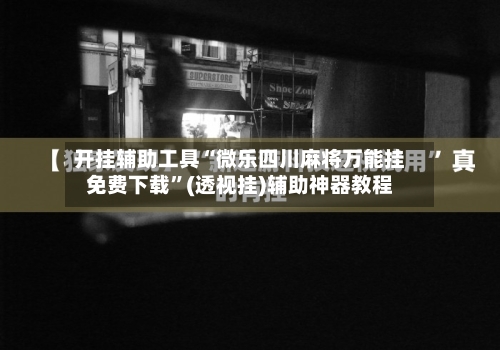 开挂辅助工具“微乐四川麻将万能挂免费下载”(透视挂)辅助神器教程-第1张图片