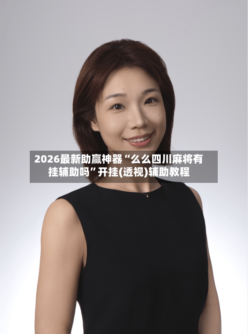 2026最新助赢神器“么么四川麻将有挂辅助吗”开挂(透视)辅助教程-第1张图片