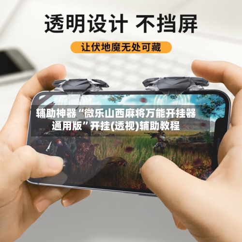 辅助神器“微乐山西麻将万能开挂器通用版”开挂(透视)辅助教程-第1张图片