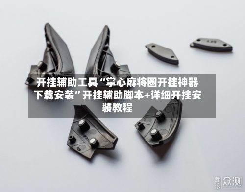 开挂辅助工具“掌心麻将圈开挂神器下载安装	”开挂辅助脚本+详细开挂安装教程-第1张图片