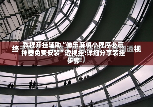 教程开挂辅助“微乐麻将小程序必赢神器免费安装”透视挂!详细分享装挂步骤-第1张图片
