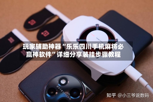 玩家辅助神器“乐乐四川手机麻将必赢神软件”详细分享装挂步骤教程-第1张图片