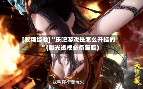 [教程经验]“乐吧游戏是怎么开挂的	”(曝光透视必备猫腻)-第1张图片