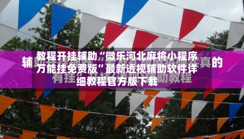 教程开挂辅助“微乐河北麻将小程序万能挂免费版”最新透视辅助软件详细教程官方版下载-第1张图片