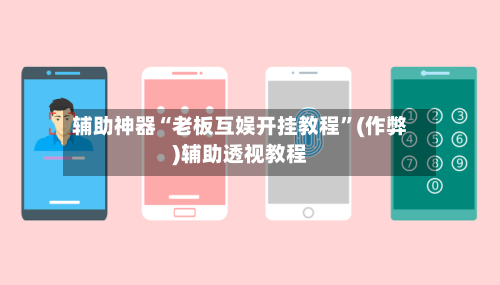 辅助神器“老板互娱开挂教程	”(作弊)辅助透视教程-第1张图片