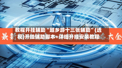 教程开挂辅助“越乡游十三张辅助	”(透视)开挂辅助脚本+详细开挂安装教程-第1张图片