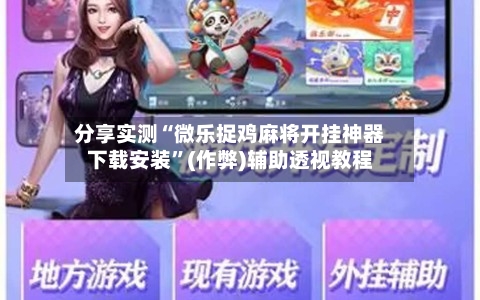 分享实测“微乐捉鸡麻将开挂神器下载安装	”(作弊)辅助透视教程-第1张图片