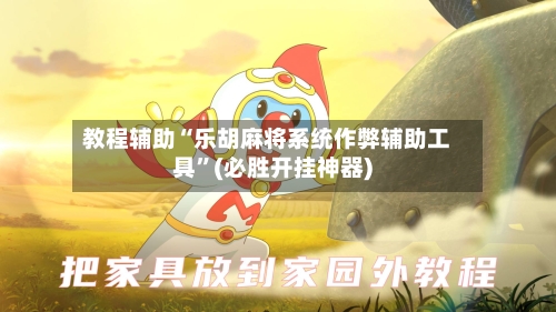 教程辅助“乐胡麻将系统作弊辅助工具”(必胜开挂神器)-第1张图片