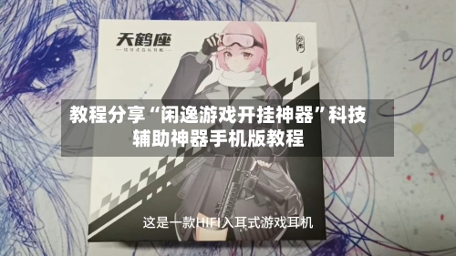 教程分享“闲逸游戏开挂神器	”科技辅助神器手机版教程-第1张图片