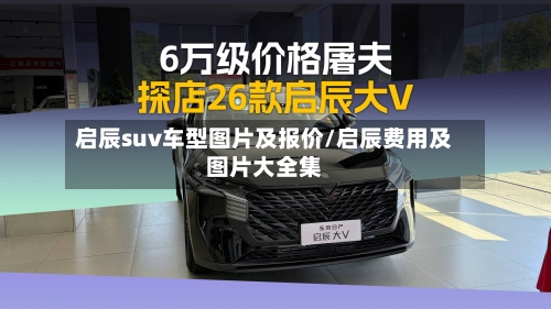 启辰suv车型图片及报价/启辰费用及图片大全集-第1张图片