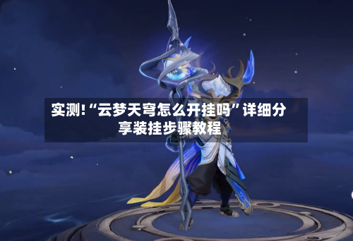 实测!“云梦天穹怎么开挂吗”详细分享装挂步骤教程-第1张图片