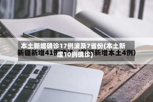 本土新增确诊17例波及7省份(本土新增10例确诊)-第1张图片