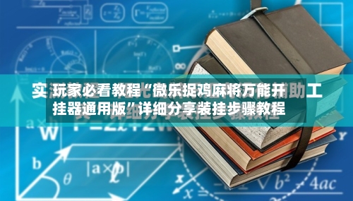 玩家必看教程“微乐捉鸡麻将万能开挂器通用版”详细分享装挂步骤教程-第1张图片