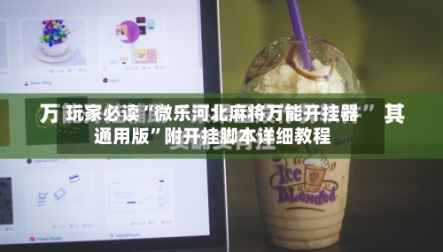 玩家必读“微乐河北麻将万能开挂器通用版	”附开挂脚本详细教程-第1张图片