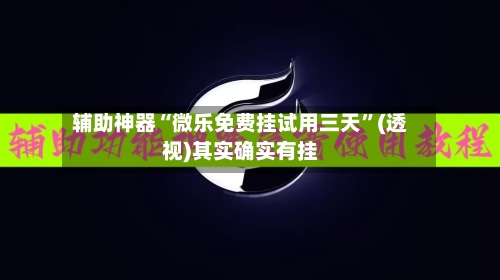 辅助神器“微乐免费挂试用三天	”(透视)其实确实有挂-第1张图片