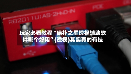 玩家必看教程“德扑之星透视辅助软件哪个好用”(透视)其实真的有挂-第1张图片