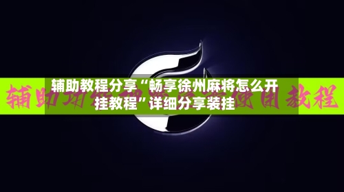 辅助教程分享“畅享徐州麻将怎么开挂教程	”详细分享装挂-第1张图片